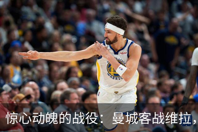惊心动魄的战役：曼城客战维拉，国米迎来德比盛宴
